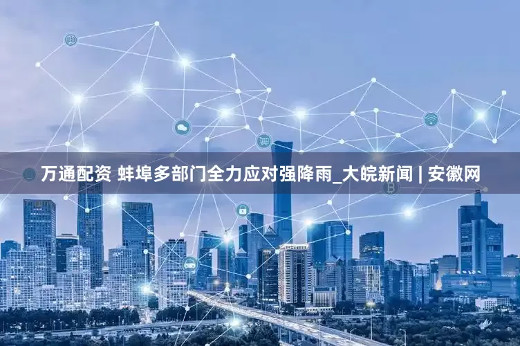 万通配资 蚌埠多部门全力应对强降雨_大皖新闻 | 安徽网