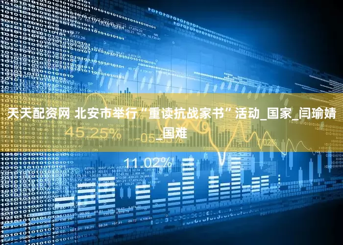 天天配资网 北安市举行“重读抗战家书”活动_国家_闫瑜婧_国难